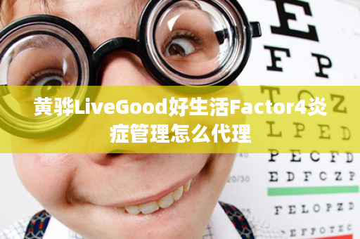 黄骅LiveGood好生活Factor4炎症管理怎么代理