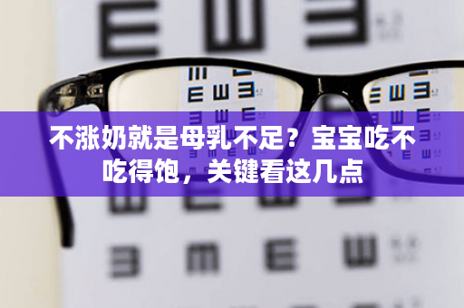 不涨奶就是母乳不足？宝宝吃不吃得饱，关键看这几点